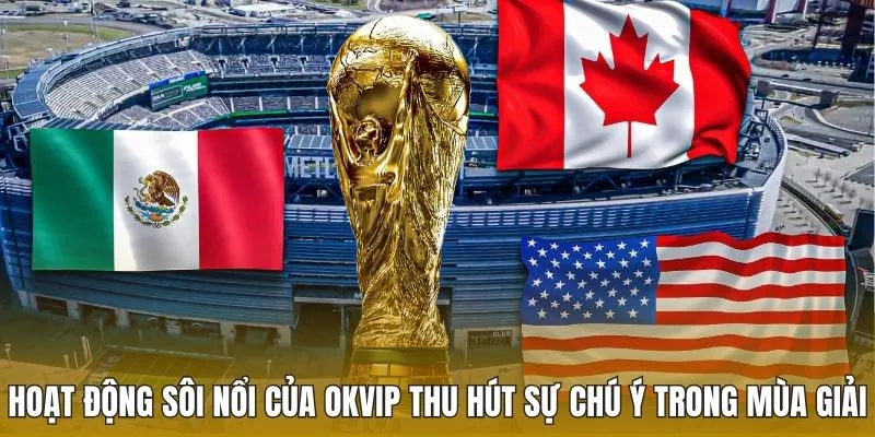 Hoạt động sôi nổi của OKVIP thu hút sự chú ý trong mùa giải